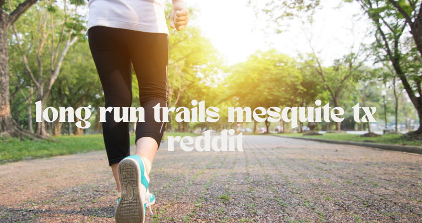 long run trails mesquite tx reddit
